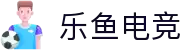 乐鱼电竞-Leyu-你的快乐电竞宇宙
